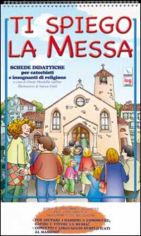 Ti spiego la Messa. Schede didattiche per catechisti e insegnanti di religione