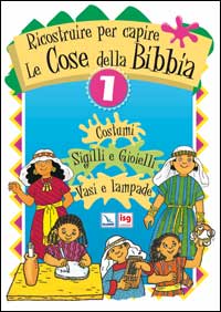 Ricostruire per capire le cose della Bibbia. Vol. 1: Costumi. Sigilli e gioielli. Vasi e lampade