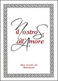 Il nostro sì all'amore. Libro ricordo del matrimonio