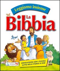 Leggiamo insieme la Bibbia. Condividere con i piccoli le più belle storie di Dio