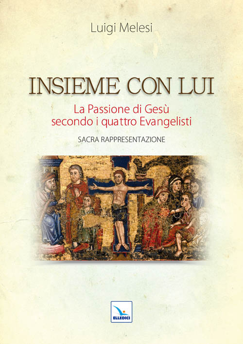 Insieme con lui. La Passione di Gesù secondo i quattro Evangelisti. Sacra Rappresentazione