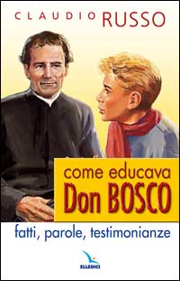 Come educava Don Bosco. Fatti, parole, testimonianze
