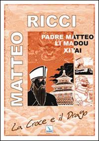 La Croce e il Drago. Matteo Ricci il gesuita mandarino in Cina