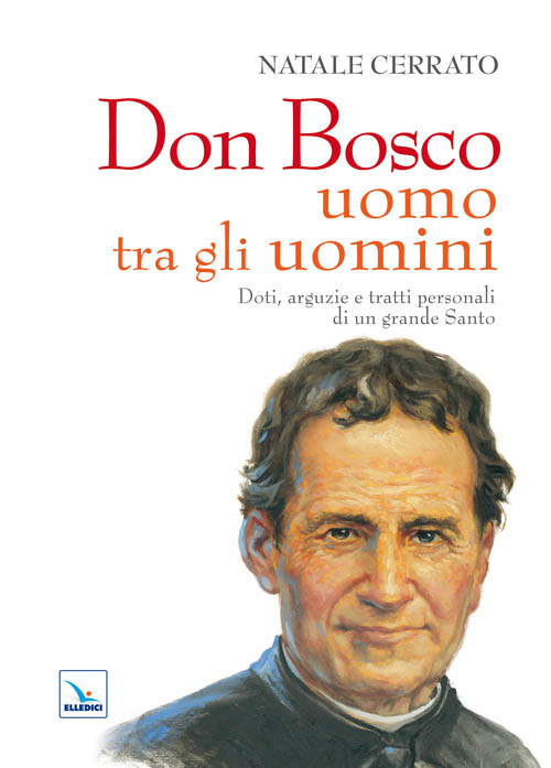Don Bosco uomo tra gli uomini. Doti, arguzie e tratti personali di un grande Santo