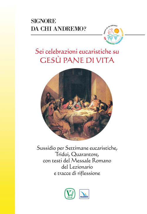Sei celebrazioni eucaristiche su Gesù pane di vita. Sussidio per Settimane eucaristiche, Tridui, Quarantore, con testi