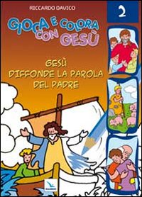 Gioca e colora con Gesù. Vol. 2: Gesù diffonde la Parola del padre