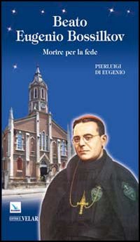 Beato Eugenio Bossilkov. Morire per la fede