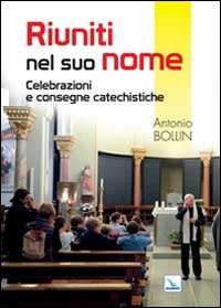 Riuniti nel suo nome. Celebrazioni e consegne catechistiche