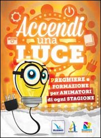 Accendi una luce. Preghiere e formazione per animatori di ogni stagione