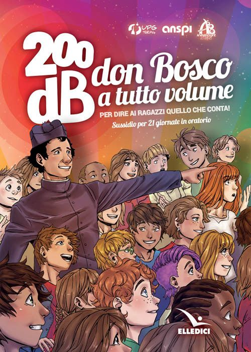 200db don Bosco a tutto volume per dire ai ragazzi quello che conta. Sussidio per 21 giornate di oratorio