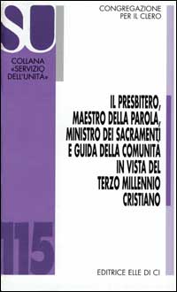 Il presbitero, maestro della parola, ministro dei sacramenti e guida della comunità in vista del terzo millennio cristiano