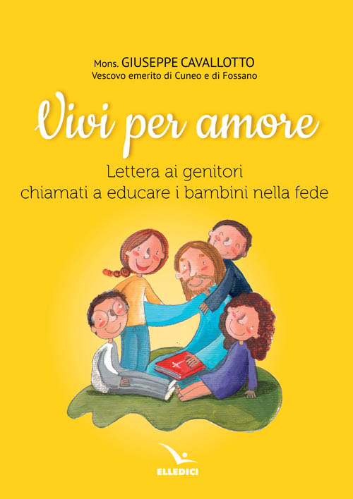 Vivi per amore. Lettera ai genitori chiamati a educare i bambini nella fede