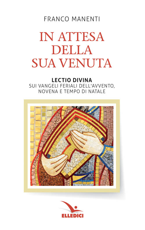 In attesa della sua venuta. Lectio divina sui Vangeli feriali dell'Avvento. Novena e tempo di Natale