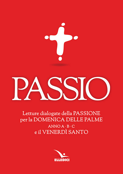 Passio. Letture dialogate della Passione per la Domenica delle Palme (anno A, B e C) e il Venerdì santo