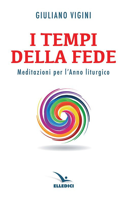 I tempi della fede. Meditazioni per l’anno liturgico