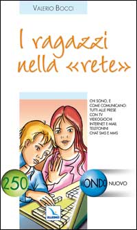 I ragazzi nella "rete". Chi sono e come comunicano tutti alle prese con tv, videogiochi, internet, e-mail, telefonini, chat, sms e mms...