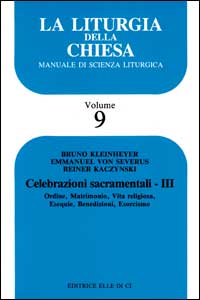 La liturgia della Chiesa. Manuale di scienza liturgica. Vol. 9: Celebrazioni sacramentali. Ordine, matrimonio, vita religiosa, esequie, benedizioni, esorcismo