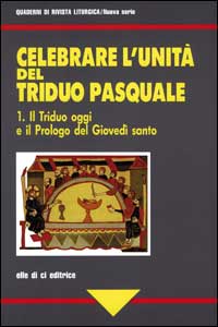 Celebrare l'unità del triduo pasquale. Vol. 1: Il triduo e il prologo del giovedì santo