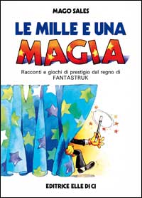 Le mille e una magia. Racconti e giochi di prestigio dal regno di Fantastruk