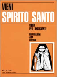 Vieni Spirito Santo. Preparazione alla Cresima. Guida per il catechista