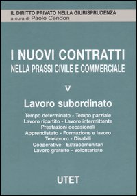 I nuovi contratti nella prassi civile e commerciale. Vol. 5: Lavoro subordinato