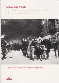 Storia della Shoah. La crisi dell'Europa, lo sterminio degli ebrei e la memoria del XX secolo. Vol. 1: La crisi dell'Europa e lo sterminio degli ebrei