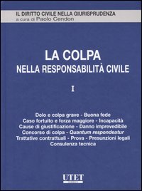 La colpa nella responsabilità civile. Vol. 1: Dolo e colpa grave, buona fede, caso fortuito e forza maggiore, incapacità, cause di giustificazione, danno imprevedibile, concorso di colpa, Quantum...