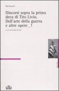 Discorsi sopra la prima deca di Tito Livio-Dell'arte della guerra e altre opere. Vol. 1/2
