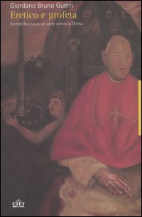 Eretico e profeta. Ernesto Buonaiuti, un prete contro la chiesa