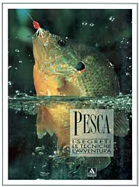 Pesca. I segreti, le tecniche, l'avventura