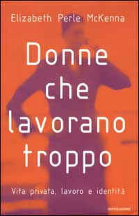Donne che lavorano troppo. Vita privata, lavoro, identità