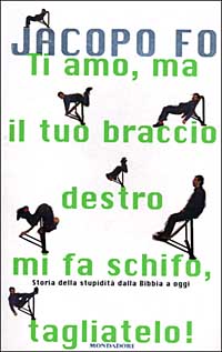 Ti amo, ma il tuo braccio destro mi fa schifo, tagliatelo! Storia della stupidità dalla Bibbia a oggi