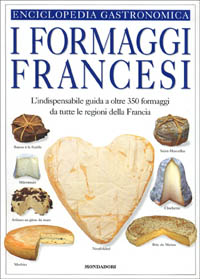Il libro dei formaggi francesi. La guida visuale completa di oltre 350 formaggi di tutte le regioni della Francia