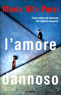 L'amore dannoso. Come uscire dal labirinto dei rapporti sbagliati