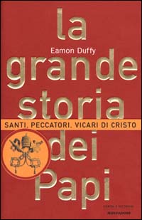 La grande storia dei papi. Santi, peccatori, vicari di Cristo
