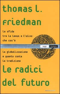 Le radici del futuro. La sfida tra Lexus e l'ulivo: che cos'è la globalizzazione e quanto conta la tradizione