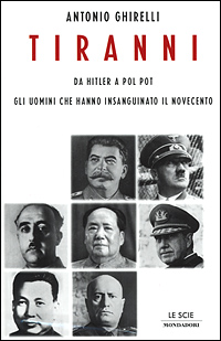 Tiranni. Da Hitler a Pol Pot: gli uomini che hanno insanguinato il Novecento