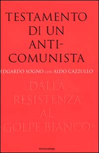 Testamento di un anticomunista. Dalla Resistenza al golpe bianco