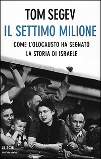 Il settimo milione. Come l'Olocausto ha segnato la storia de Israele