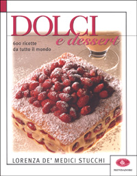 Dolci e dessert. 600 ricette da tutto il mondo
