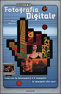 Manuale di fotografia digitale. Crea con la fotocamera e il computer le immagini che vuoi