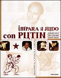 Impara il judo con Putin. La storia la tecnica la preparazione