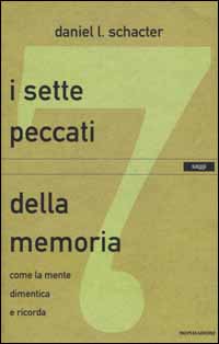 I sette peccati della memoria. Come la mente dimentica e ricorda