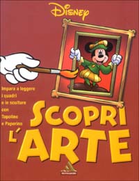 Scopri l'arte. Impara a leggere i quadri e le sculture con Topolino e Paperino