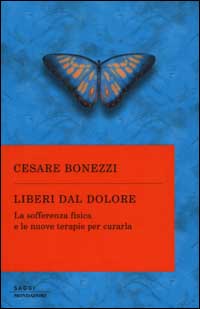 Liberi dal dolore. La sofferenza fisica e le nuove terapie per curarla