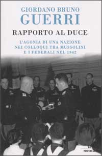 Rapporto al duce. L'agonia di una nazione nei colloqui tra Mussolini e i federali nel 1942