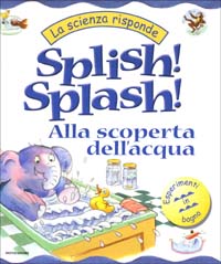 Splish! Splash! Alla scoperta dell'acqua