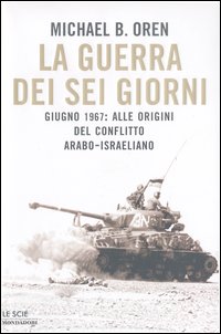 La guerra dei sei giorni. Giugno 1967: alle origini del conflitto arabo-israeliano