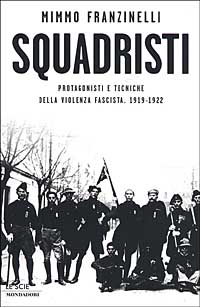 Squadristi. Protagonisti e tecniche della violenza fascista. 1919-1922