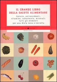 Il grande libro della salute alimentare. Calorie, antiossidanti, vitamine, colesterolo, minerali: tutti gli elementi per una dieta sana e correta